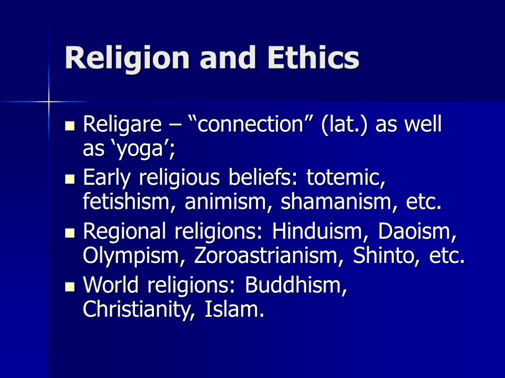 Religion and Ethics Religare – “connection” (lat.) as well as ‘yoga’; Early religious beliefs:
